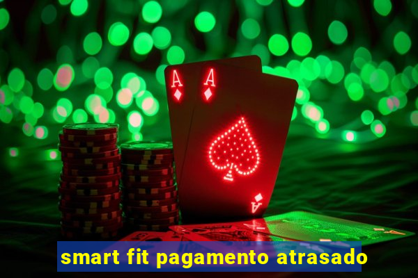 smart fit pagamento atrasado